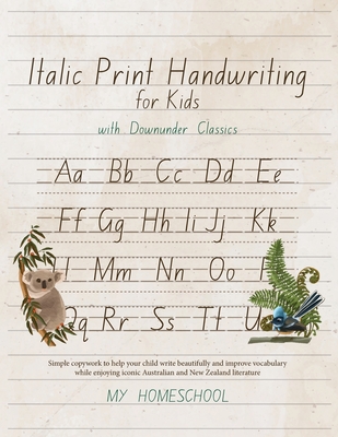 Italics Print Handwriting for Kids with Downunder Classics: Simple copywork to help your child write beautifully and improve vocabulary while enjoying - Michelle Morrow