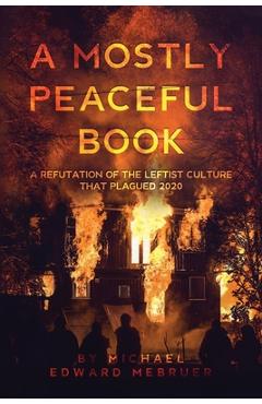 Coperta cărții 'A Mostly Peaceful Book: A Refutation of the Leftist Culture That Plagued 2020 - Michael Edward Mebruer'