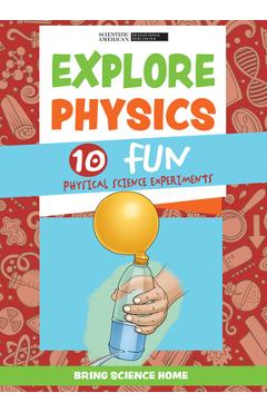Coperta cărții 'Explore Physics: 10 Fun Physical Science Experiments - Scientific American Editors'