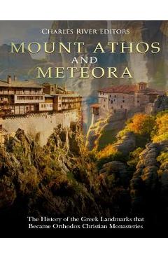 Coperta cărții 'Mount Athos and Meteora: The History of the Greek Landmarks that Became Orthodox Christian Monasteries - Charles River'