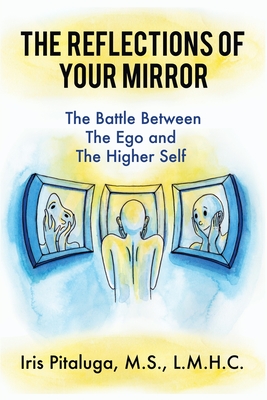 The Reflections of Your Mirror: The Battle Between Your Ego and Your Higher Self - Lmhc Pitaluga