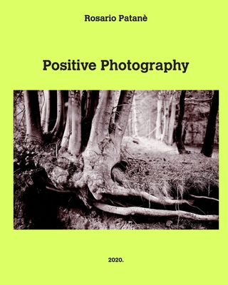 Positive Photography: Pratical manual of direct positive photography on paper - Rosario Patan