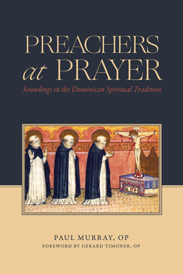 Preachers at Prayer: Soundings in the Dominican Spiritual Tradition - Paul Murray