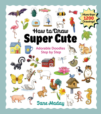 How to Draw Super Cute: Adorable Stuff Step by Step - Jane Maday