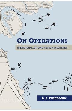 On Operations: Operational Art and Military Disciplines - Brett A. Friedman
