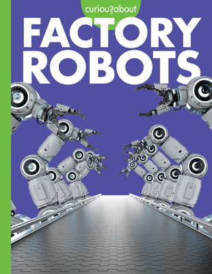 Curious about Factory Robots - Lela Nargi