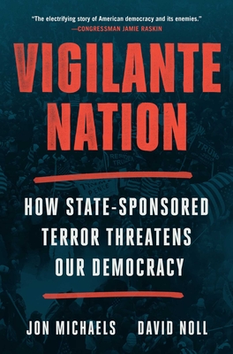 Vigilante Nation: How State-Sponsored Terror Threatens Our Democracy - Jon Michaels