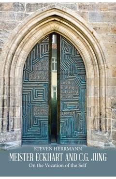 Meister Eckhart and C.G. Jung: On the Vocation of the Self - Steven Herrmann