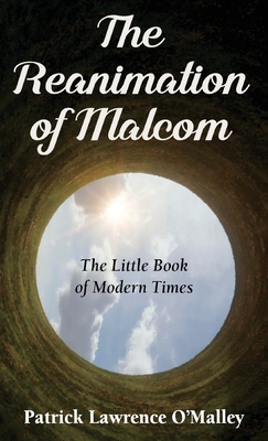 The Reanimation of Malcom: The Little Book of Modern Times - Patrick O'malley Lawrence