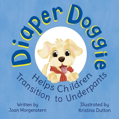 Diaper Doggie: Helps Children Transition to Underpants - Joan Morgenstern