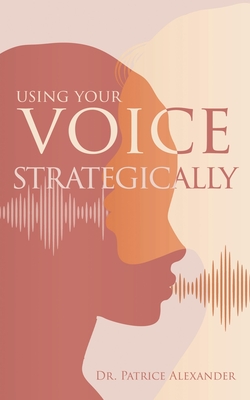 Using Your Voice Strategically - Patrice Alexander