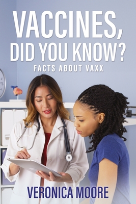 Vaccines, Did You Know?: Facts about Vaxx - Veronica Moore