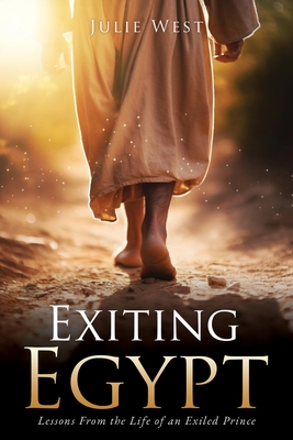 Exiting Egypt: Lessons From the Life of an Exiled Prince - Julie West