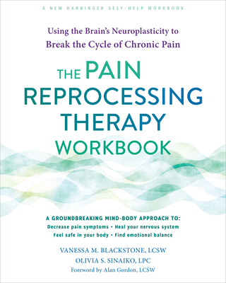 The Pain Reprocessing Therapy Workbook: Using the Brain's Neuroplasticity to Break the Cycle of Chronic Pain - Vanessa M. Blackstone