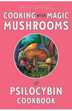 Poza produsului Cooking with Magic Mushrooms: The Psilocybin Cookbook - David Connell