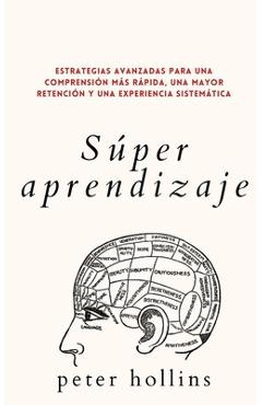 Coperta cărții 'Súper aprendizaje: Estrategias avanzadas para una comprensión más rápida, una mayor retención y una experiencia'