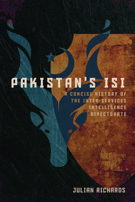 Pakistan's Isi: A Concise History of the Inter-Services Intelligence Directorate - Julian Richards