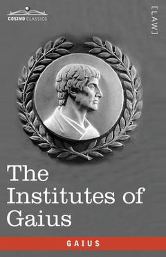 The Institutes of Gaius: in English and Latin - Gaius
