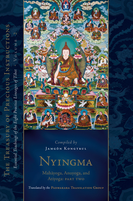 Nyingma: Mahayoga, Anuyoga, and Atiyoga, Part Two: Essential Teachings of the Eight Practice Lineages of Tibet, Volume 2 (the Treas Ury of Precious In - Padmakara Translation Group