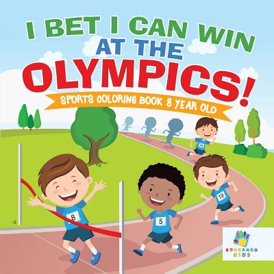 Coperta cărții 'I Bet I Can Win at the Olympics! Sports Coloring Book 8 Year Old - Educando Kids'