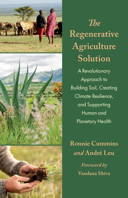 The Regenerative Agriculture Solution: A Revolutionary Approach to Building Soil, Creating Climate Resilience, and Supporting Human and Planetary Heal - André Leu
