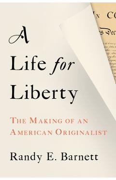 Coperta cărții 'A Life for Liberty: The Making of an American Originalist - Randy Barnett'