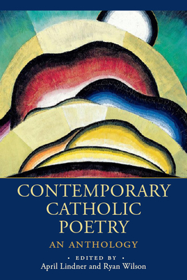 Contemporary Catholic Poetry: An Anthology - April Lindner