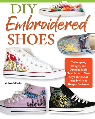 DIY Embroidered Shoes: Techniques, Designs, and Downloadable Templates to Personalize Your Footwear - Melissa Galbraith