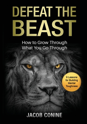 Defeat the Beast: How to Grow Through What You Go Through - Jacob Conine