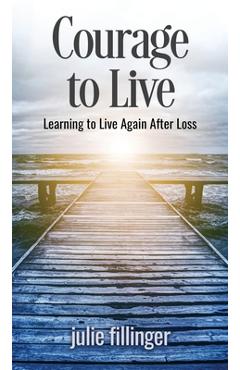 Poza produsului Courage to Live: Learning to Live Again After Loss - Julie Fillinger