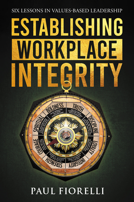 Coperta cărții 'Establishing Workplace Integrity: Six Lessons in Values Based Leadership - Paul Fiorelli'