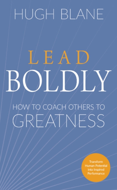 Lead Boldly: How to Coach Others to Greatness - Hugh Blane