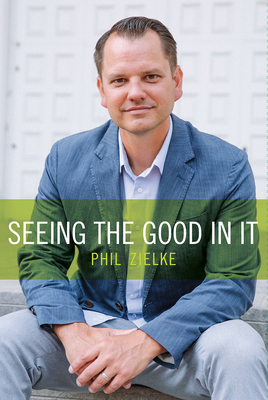 Seeing the Good in It - Phil Zielke