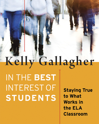 Coperta cărții 'In the Best Interest of Students: Staying True to What Works in the Ela Classroom - Kelly Gallagher'