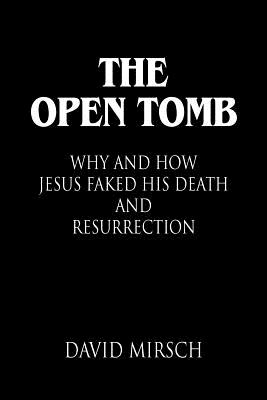 Coperta cărții 'The Open Tomb: Why and How Jesus Faked His Death and Resurrection - David Mirsch'
