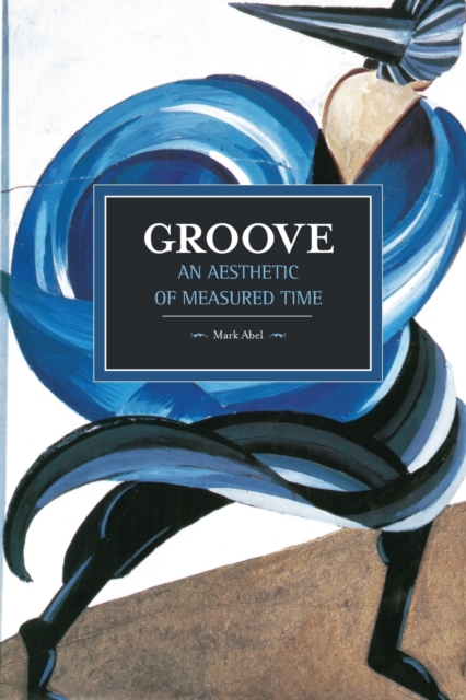 Groove: An Aesthetic of Measured Time - Mark Abel