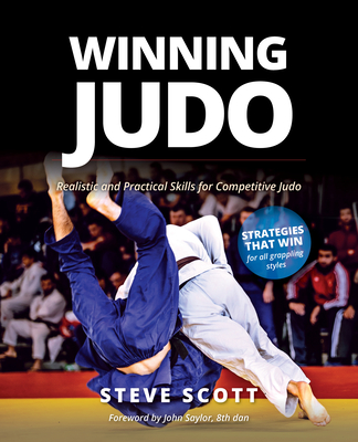 Winning Judo: Realistic and Practical Skills for Competitive Judo - Steve Scott
