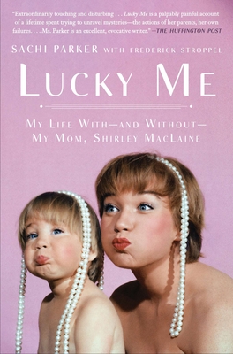 Lucky Me: My Life With--and Without--My Mom, Shirley MacLaine - Sachi Parker