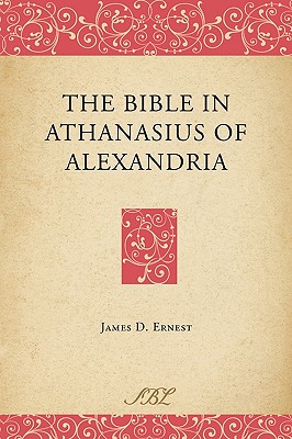 The Bible in Athanasius of Alexandria - James D. Ernest