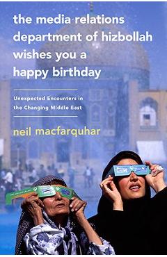 Coperta cărții 'The Media Relations Department of Hizbollah Wishes You a Happy Birthday: Unexpected Encounters in the Changing Middle'