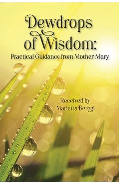 Coperta cărții 'Dewdrops of Wisdom: Practical Guidance from Mother Mary - Marietta Beregi'