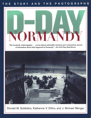 D-Day Normandy: The Story and the Photographs - Donald M. Goldstein