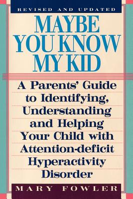 Maybe You Know My Kid 3rd Edition: A Parent's Guide to Identifying, Understanding, and Helpingyour Child with Attention Deficit Hyperactivity Disorder - Mary Fowler