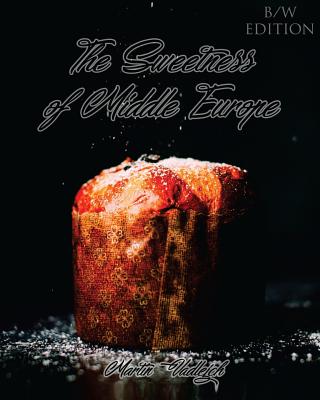 Coperta cărții 'The Sweetness of Middle Europe B/W: Kolaches and much more! - Martin Vadlejch'