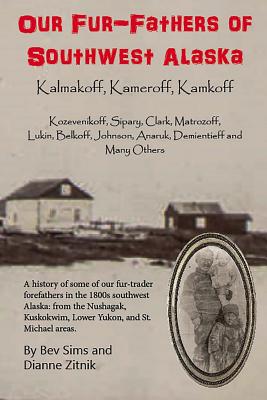 Our Fur-father's of Southwest Alaska: Kalmakoff, Kameroff, Kamkoff - Dianne Zitnik