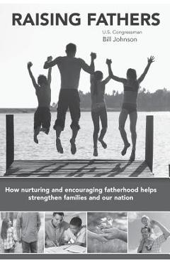 Coperta cărții 'Raising Fathers: How nurturing and encouraging fatherhood helps strengthen families and our nation - Bill Johnson'