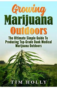 Coperta cărții 'Marijuana: Growing Marijuana Outdoors: The Ultimate Simple Guide To Producing Top-Grade Dank Medical Marijuana Cannabis'