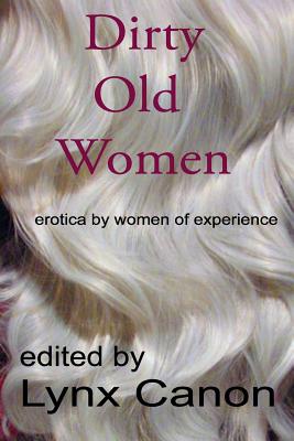 Dirty Old Women: erotica by women of experience - Lynx Canon