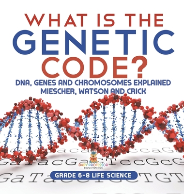 What is the Genetic Code? DNA, Genes and Chromosomes Explained Miescher, Watson and Crick Grade 6-8 Life Science - Baby Professor