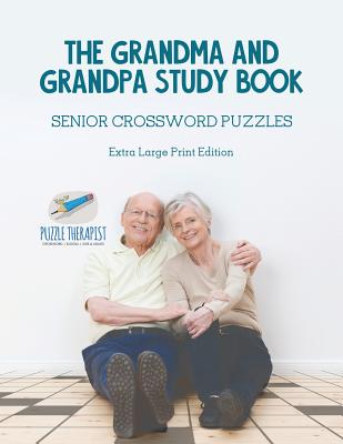 The Grandma and Grandpa Study Book Senior Crossword Puzzles Extra Large Print Edition - Puzzle Therapist